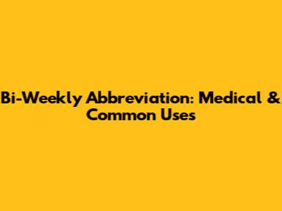 Bi-Weekly Abbreviation: Medical & Common Uses