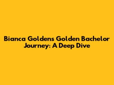 Bianca Golden's Golden Bachelor Journey: A Deep Dive