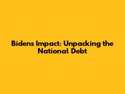 Biden's Impact: Unpacking the National Debt