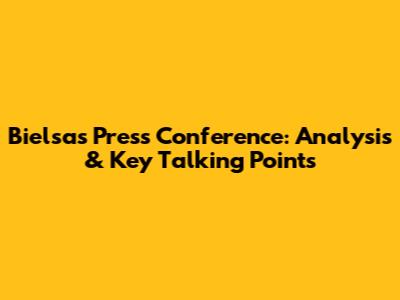 Bielsa's Press Conference: Analysis & Key Talking Points
