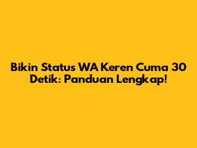 Bikin Status WA Keren Cuma 30 Detik: Panduan Lengkap!