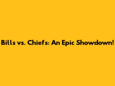 Bills vs. Chiefs: An Epic Showdown!