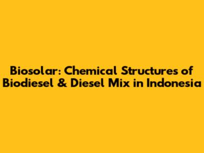 Biosolar: Chemical Structures of Biodiesel & Diesel Mix in Indonesia