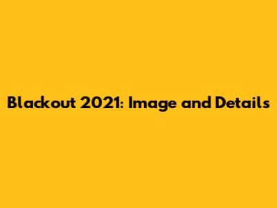Blackout 2021: Image and Details