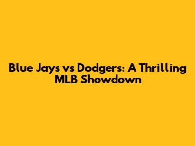Blue Jays vs Dodgers: A Thrilling MLB Showdown