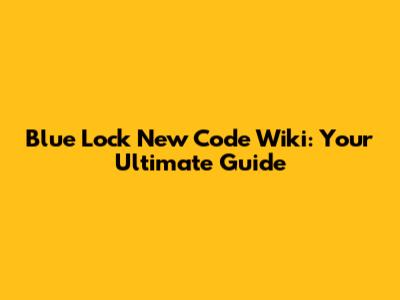 Blue Lock New Code Wiki: Your Ultimate Guide