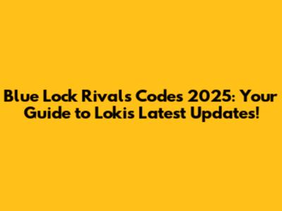 Blue Lock Rivals Codes 2025: Your Guide to Loki's Latest Updates!
