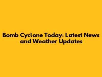 Bomb Cyclone Today: Latest News and Weather Updates
