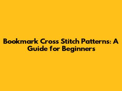 Bookmark Cross Stitch Patterns: A Guide for Beginners
