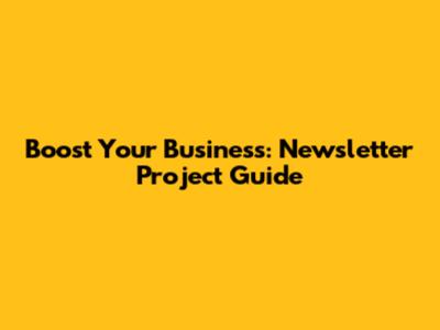 Boost Your Business: Newsletter Project Guide