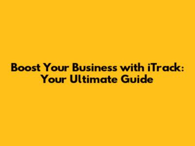 Boost Your Business with iTrack: Your Ultimate Guide