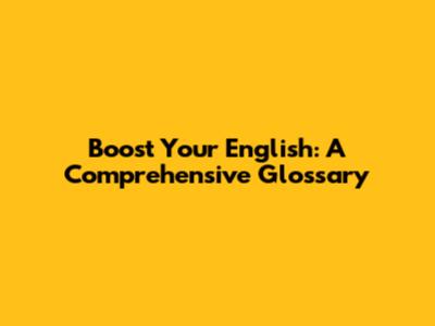 Boost Your English: A Comprehensive Glossary
