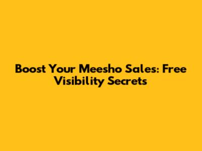 Boost Your Meesho Sales: Free Visibility Secrets