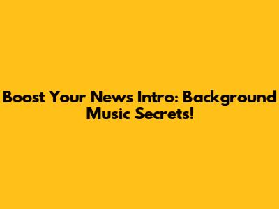 Boost Your News Intro: Background Music Secrets!