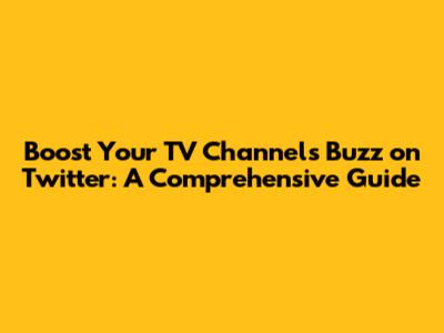 Boost Your TV Channel's Buzz on Twitter: A Comprehensive Guide