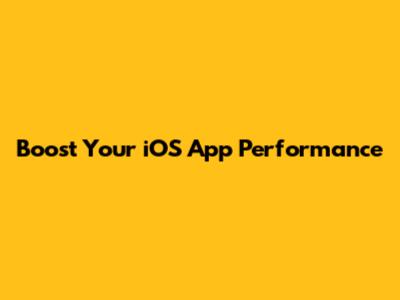 Boost Your iOS App Performance