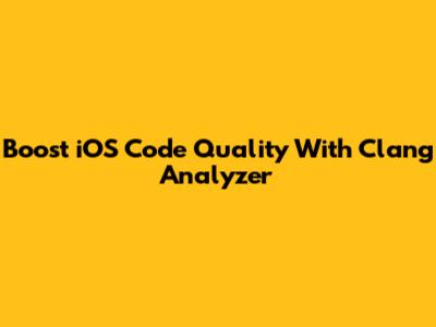 Boost iOS Code Quality With Clang Analyzer