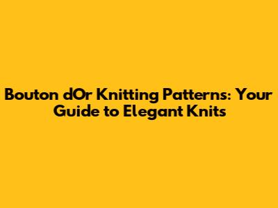 Bouton d'Or Knitting Patterns: Your Guide to Elegant Knits