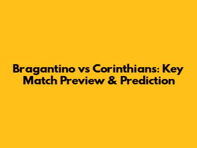 Bragantino vs Corinthians: Key Match Preview & Prediction