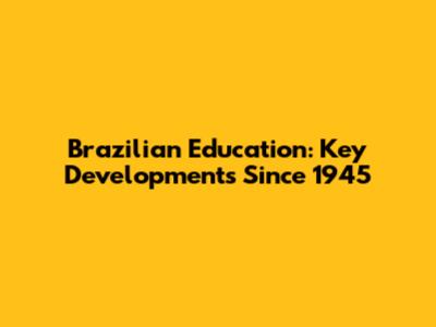 Brazilian Education: Key Developments Since 1945
