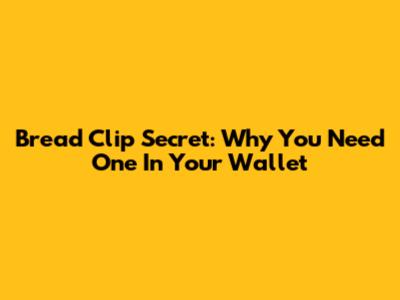 Bread Clip Secret: Why You Need One In Your Wallet