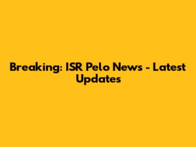 Breaking: ISR Pelo News - Latest Updates