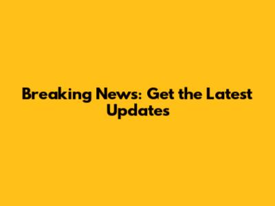 Breaking News: Get the Latest Updates