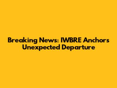 Breaking News: IWBRE Anchor's Unexpected Departure
