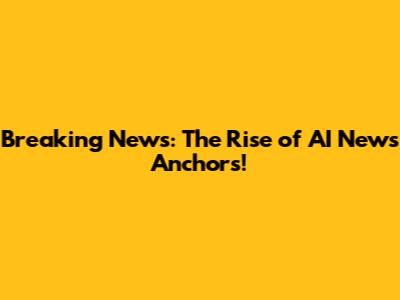 Breaking News: The Rise of AI News Anchors!