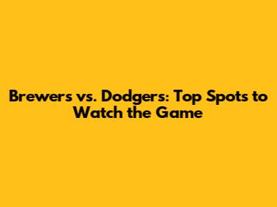 Brewers vs. Dodgers: Top Spots to Watch the Game
