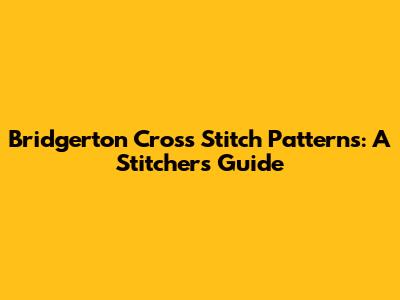 Bridgerton Cross Stitch Patterns: A Stitcher's Guide