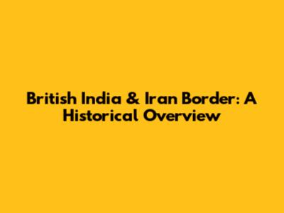 British India & Iran Border: A Historical Overview