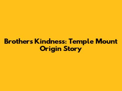 Brothers' Kindness: Temple Mount Origin Story