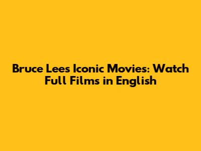 Bruce Lee's Iconic Movies: Watch Full Films in English
