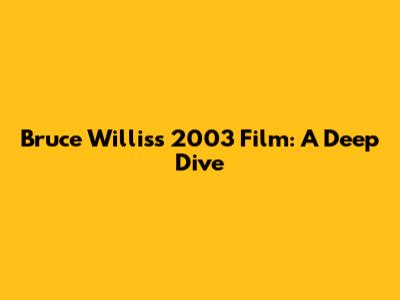 Bruce Willis's 2003 Film: A Deep Dive