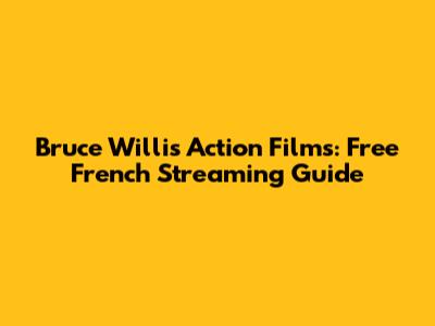 Bruce Willis Action Films: Free French Streaming Guide