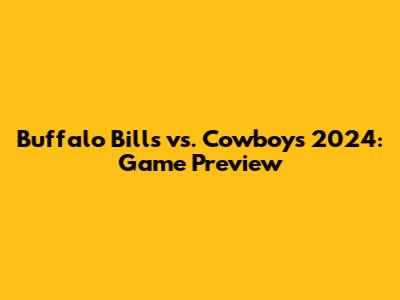 Buffalo Bills vs. Cowboys 2024: Game Preview