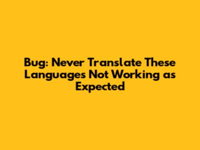 Bug: 'Never Translate These Languages' Not Working as Expected