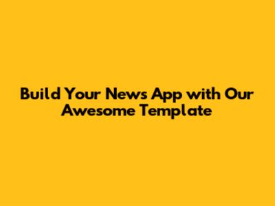 Build Your News App with Our Awesome Template