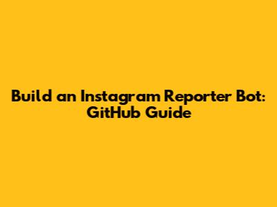Build an Instagram Reporter Bot: GitHub Guide