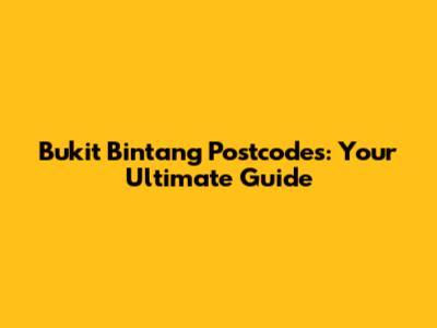 Bukit Bintang Postcodes: Your Ultimate Guide