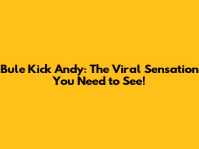 Bule Kick Andy: The Viral Sensation You Need to See!