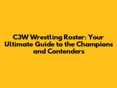 C3W Wrestling Roster: Your Ultimate Guide to the Champions and Contenders