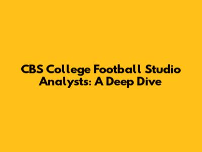 CBS College Football Studio Analysts: A Deep Dive