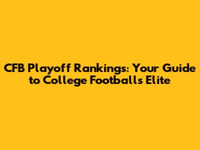 CFB Playoff Rankings: Your Guide to College Football's Elite