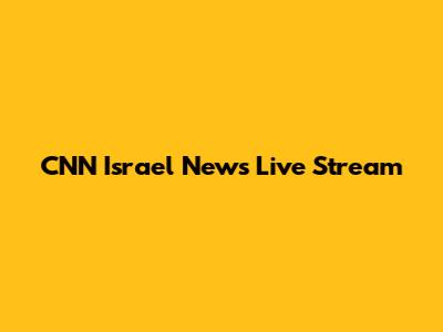 CNN Israel News Live Stream