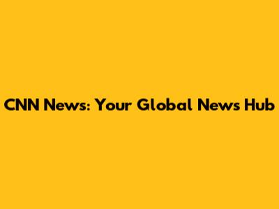 CNN News: Your Global News Hub