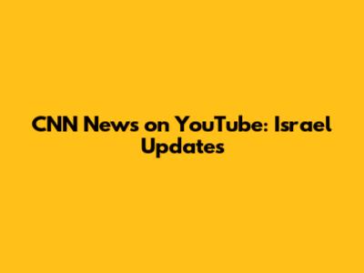 CNN News on YouTube: Israel Updates