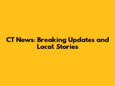 CT News: Breaking Updates and Local Stories