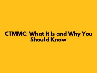 CTMMC: What It Is and Why You Should Know